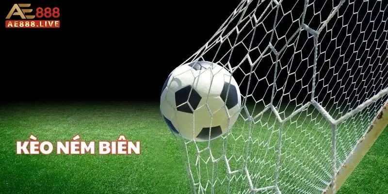 Kèo ném biên Tổng quan sơ lược về kèo ném biên